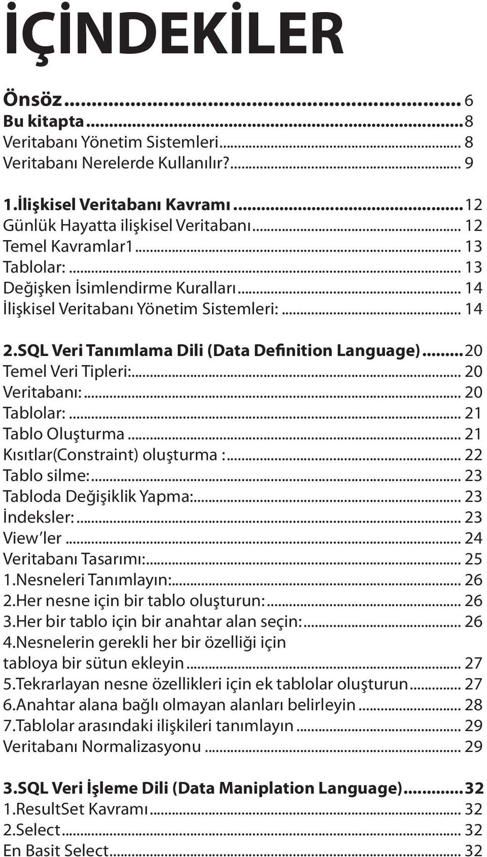 ..20 Temel Veri Tipleri:... 20 Veritabanı:... 20 Tablolar:... 21 Tablo Oluşturma... 21 Kısıtlar(Constraint) oluşturma :... 22 Tablo silme:... 23 Tabloda Değişiklik Yapma:... 23 İndeksler:.