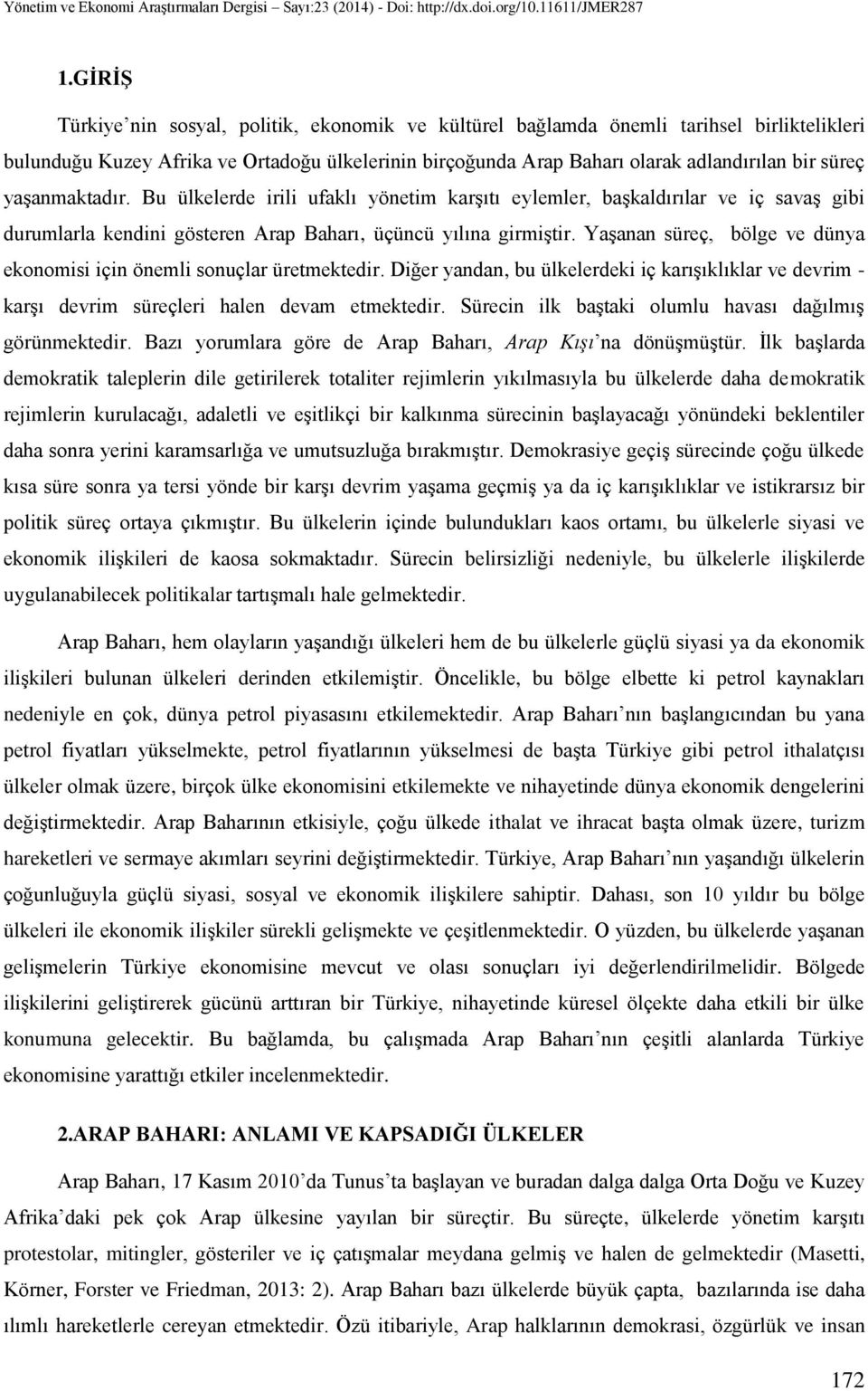 Yaşanan süreç, bölge ve dünya ekonomisi için önemli sonuçlar üretmektedir. Diğer yandan, bu ülkelerdeki iç karışıklıklar ve devrim - karşı devrim süreçleri halen devam etmektedir.