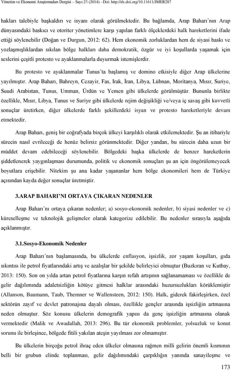 Hem ekonomik zorluklardan hem de siyasi baskı ve yozlaşmışlıklardan sıkılan bölge halkları daha demokratik, özgür ve iyi koşullarda yaşamak için seslerini çeşitli protesto ve ayaklanmalarla duyurmak