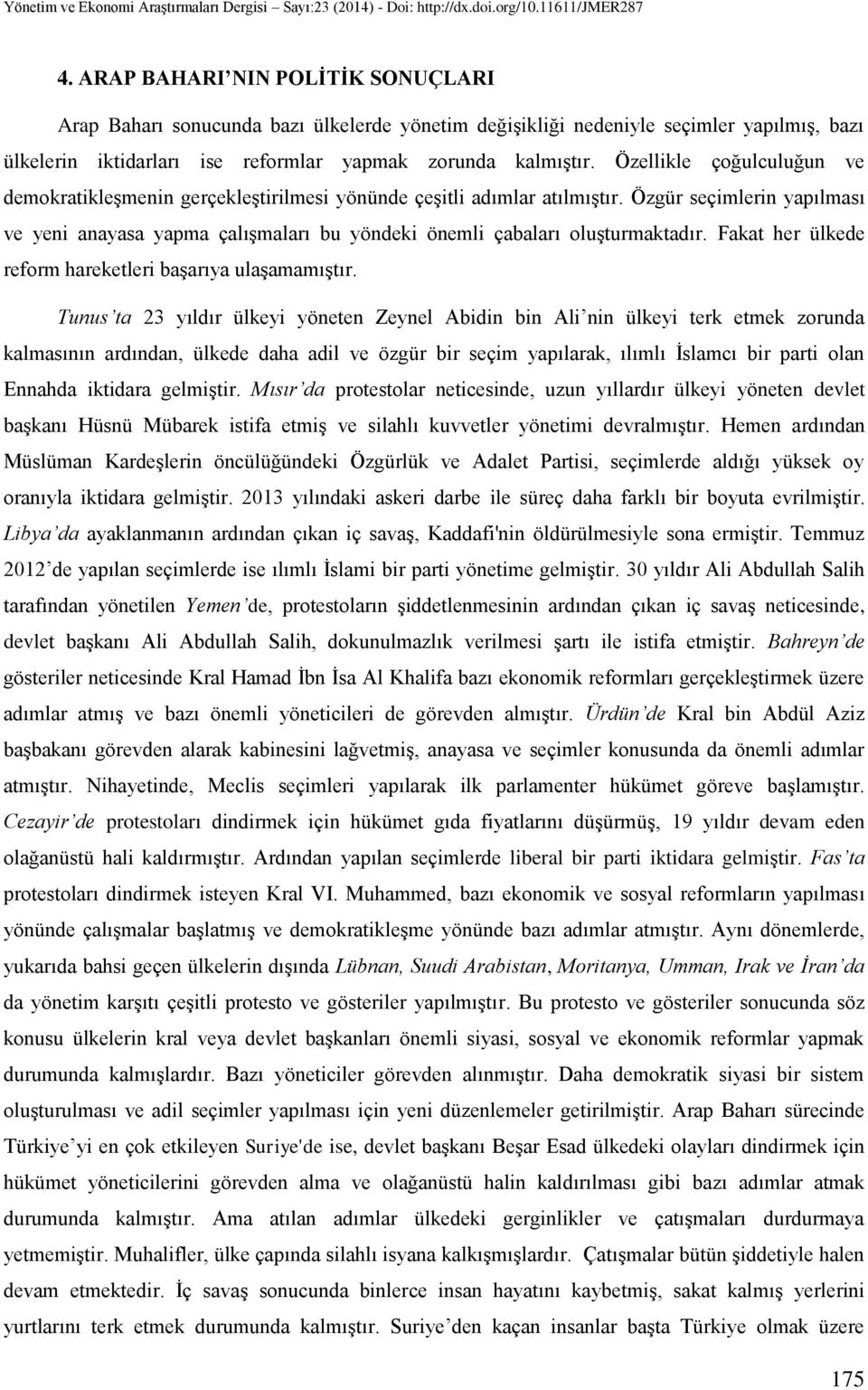 Özgür seçimlerin yapılması ve yeni anayasa yapma çalışmaları bu yöndeki önemli çabaları oluşturmaktadır. Fakat her ülkede reform hareketleri başarıya ulaşamamıştır.