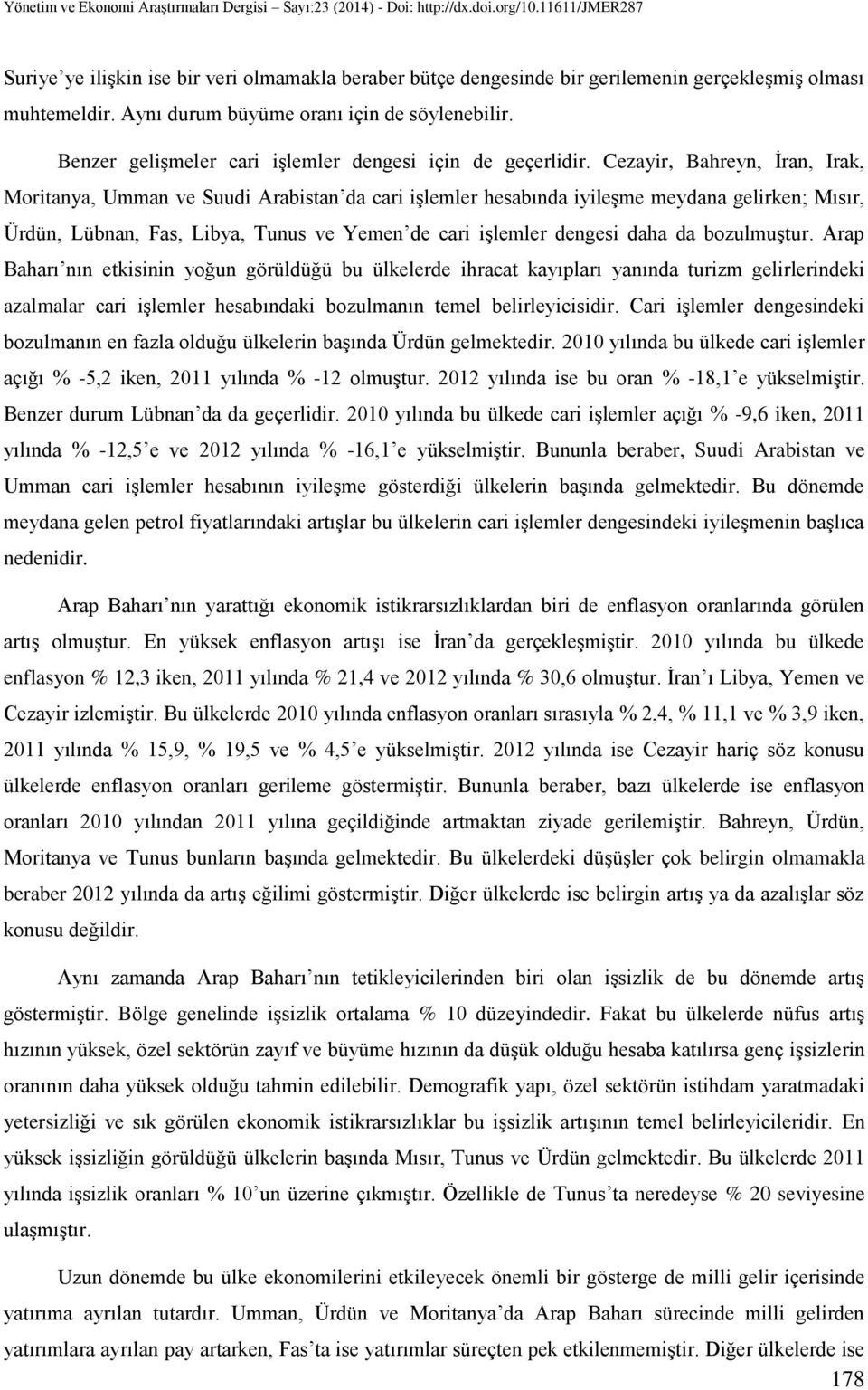 Cezayir, Bahreyn, İran, Irak, Moritanya, Umman ve Suudi Arabistan da cari işlemler hesabında iyileşme meydana gelirken; Mısır, Ürdün, Lübnan, Fas, Libya, Tunus ve Yemen de cari işlemler dengesi daha