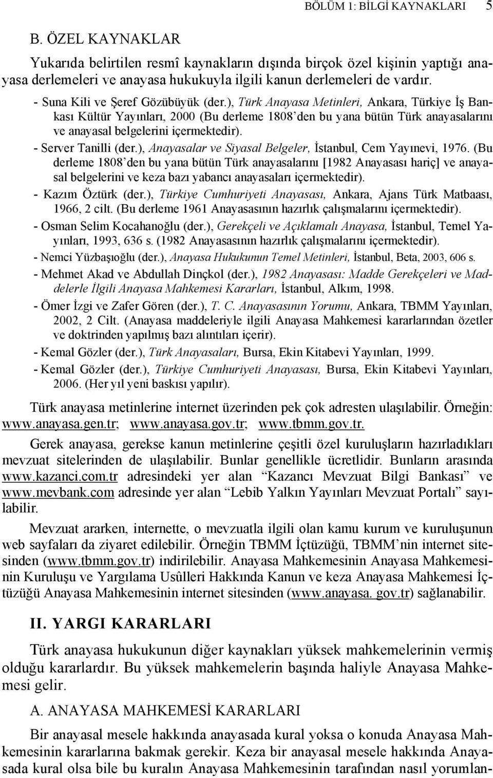 ), Türk Anayasa Metinleri, Ankara, Türkiye İş Bankası Kültür Yayınları, 2000 (Bu derleme 1808 den bu yana bütün Türk anayasalarını ve anayasal belgelerini içermektedir). - Server Tanilli (der.