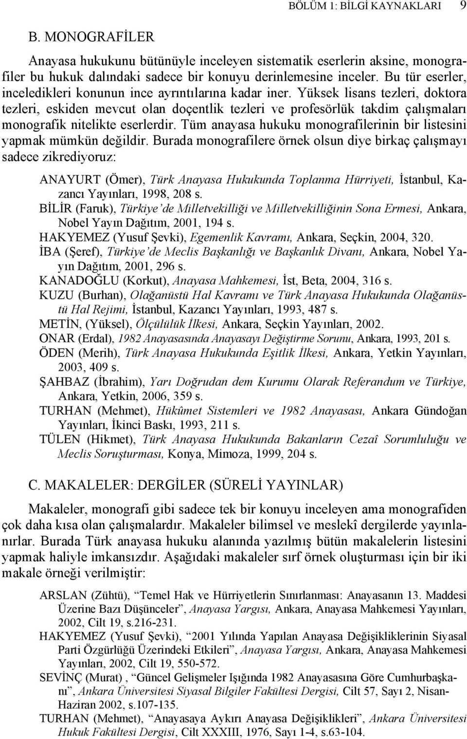 Yüksek lisans tezleri, doktora tezleri, eskiden mevcut olan doçentlik tezleri ve profesörlük takdim çalışmaları monografik nitelikte eserlerdir.