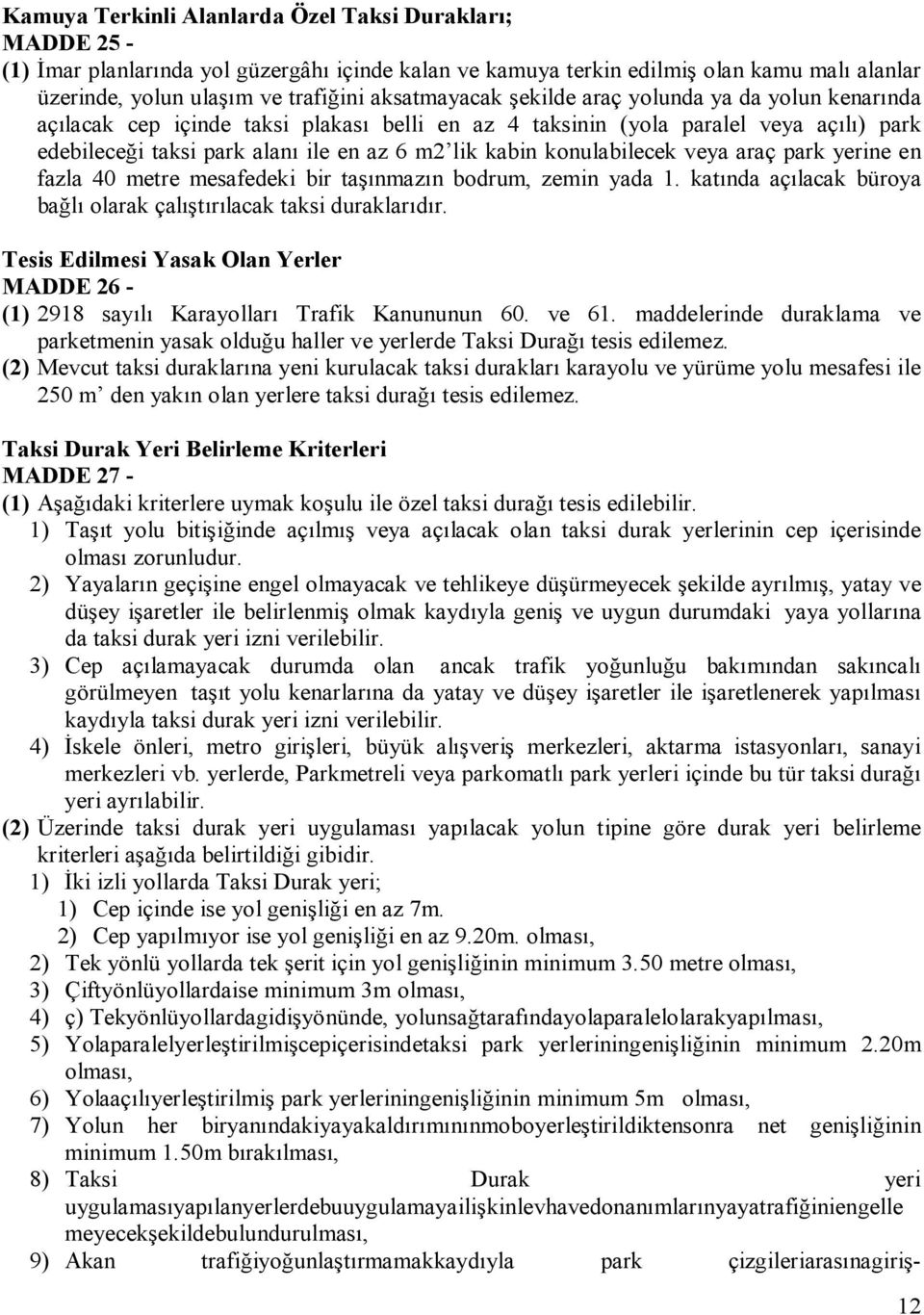 konulabilecek veya araç park yerine en fazla 40 metre mesafedeki bir taşınmazın bodrum, zemin yada 1. katında açılacak büroya bağlı olarak çalıştırılacak taksi duraklarıdır.