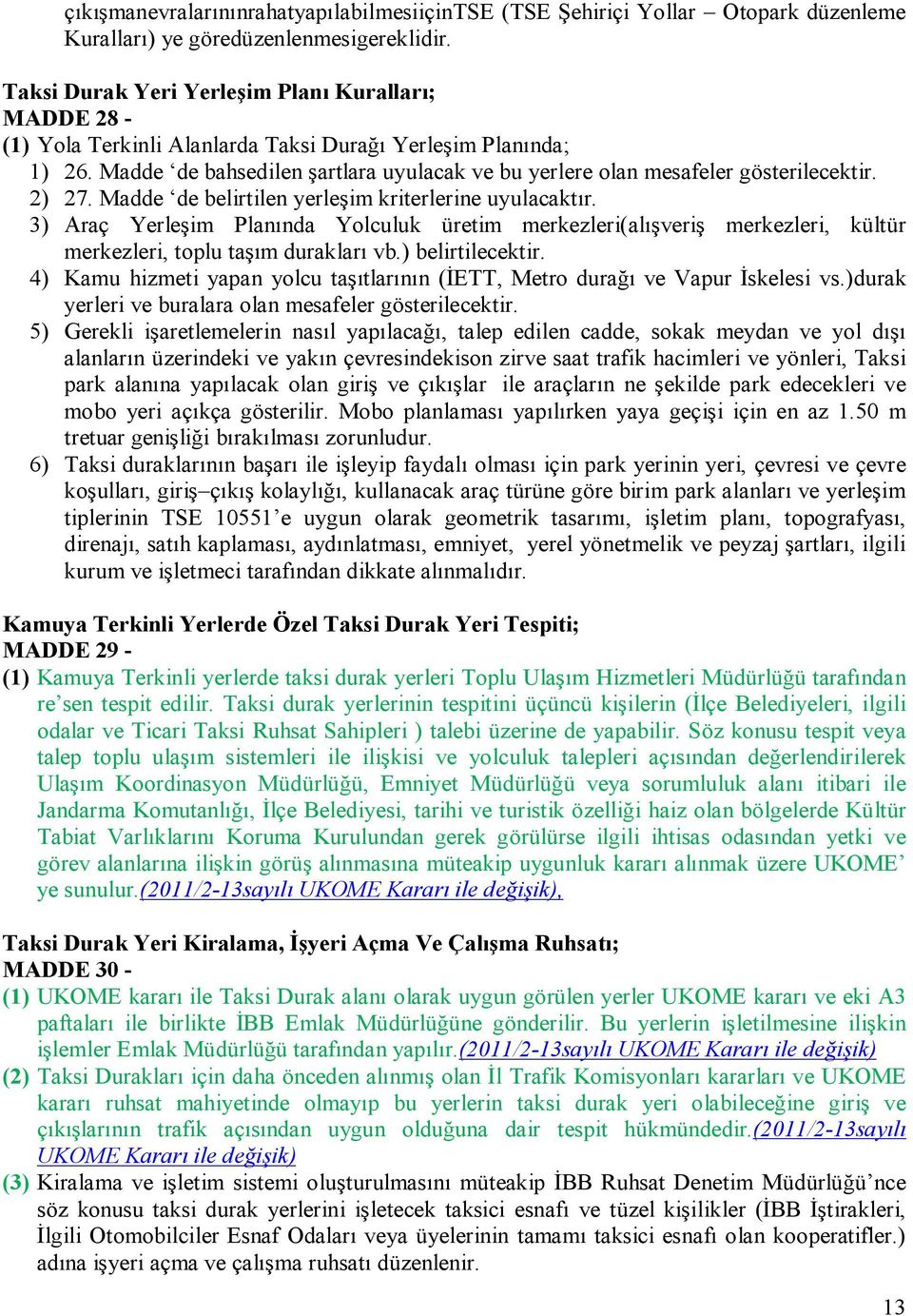 Madde de bahsedilen şartlara uyulacak ve bu yerlere olan mesafeler gösterilecektir. 2) 27. Madde de belirtilen yerleşim kriterlerine uyulacaktır.