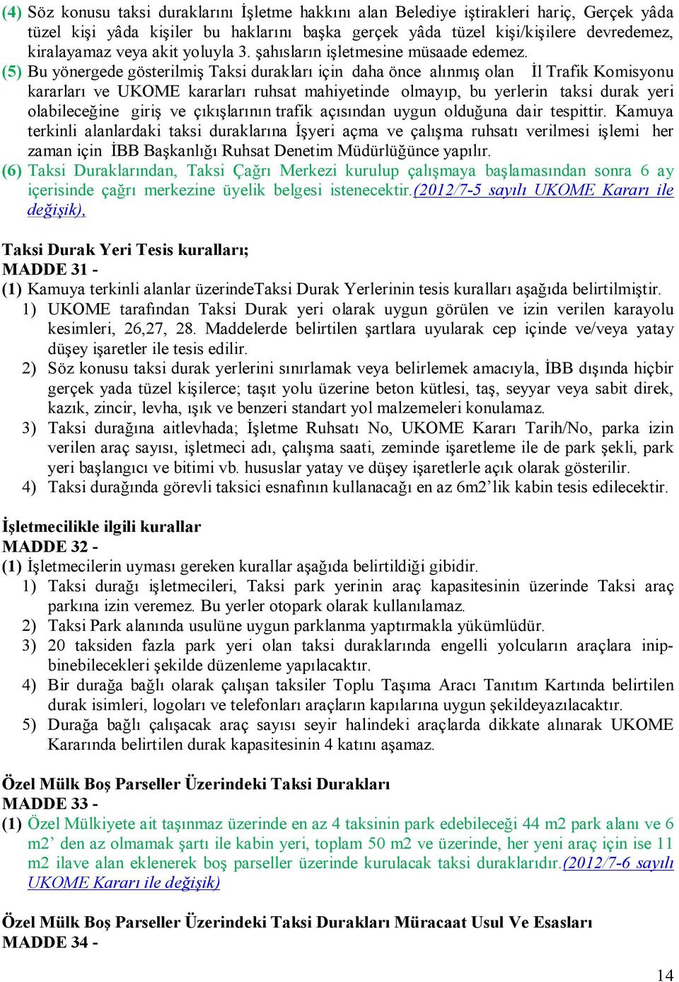 (5) Bu yönergede gösterilmiş Taksi durakları için daha önce alınmış olan İl Trafik Komisyonu kararları ve UKOME kararları ruhsat mahiyetinde olmayıp, bu yerlerin taksi durak yeri olabileceğine giriş