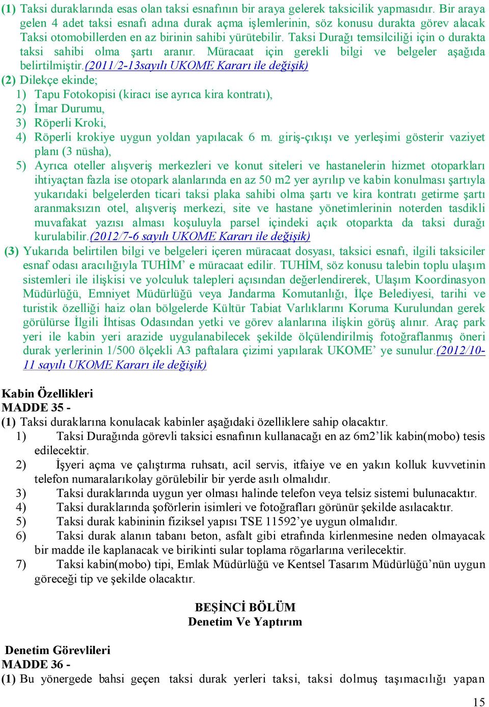 Taksi Durağı temsilciliği için o durakta taksi sahibi olma şartı aranır. Müracaat için gerekli bilgi ve belgeler aşağıda belirtilmiştir.