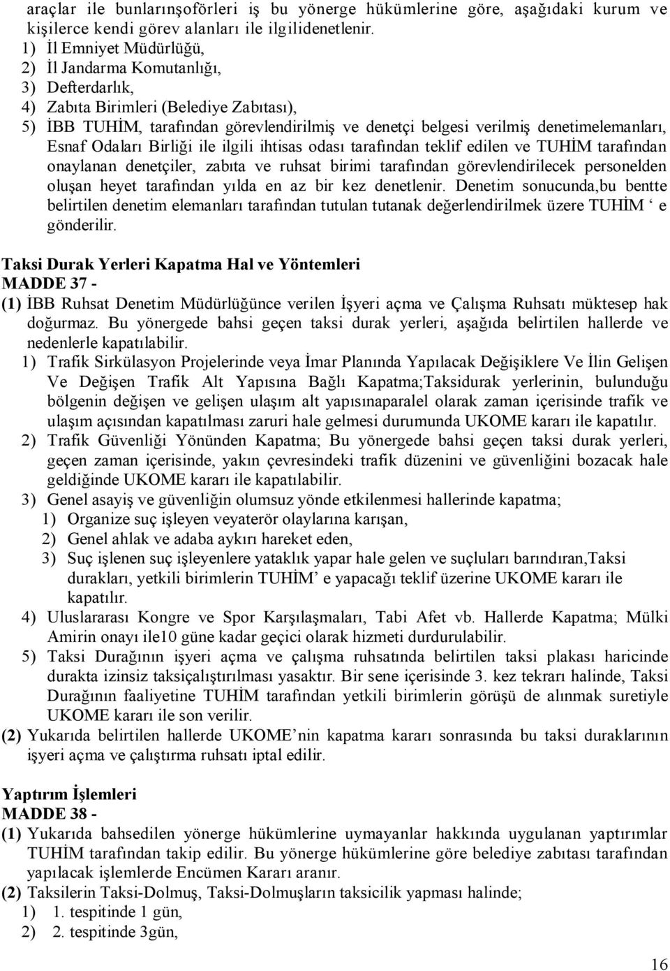 Esnaf Odaları Birliği ile ilgili ihtisas odası tarafından teklif edilen ve TUHİM tarafından onaylanan denetçiler, zabıta ve ruhsat birimi tarafından görevlendirilecek personelden oluşan heyet