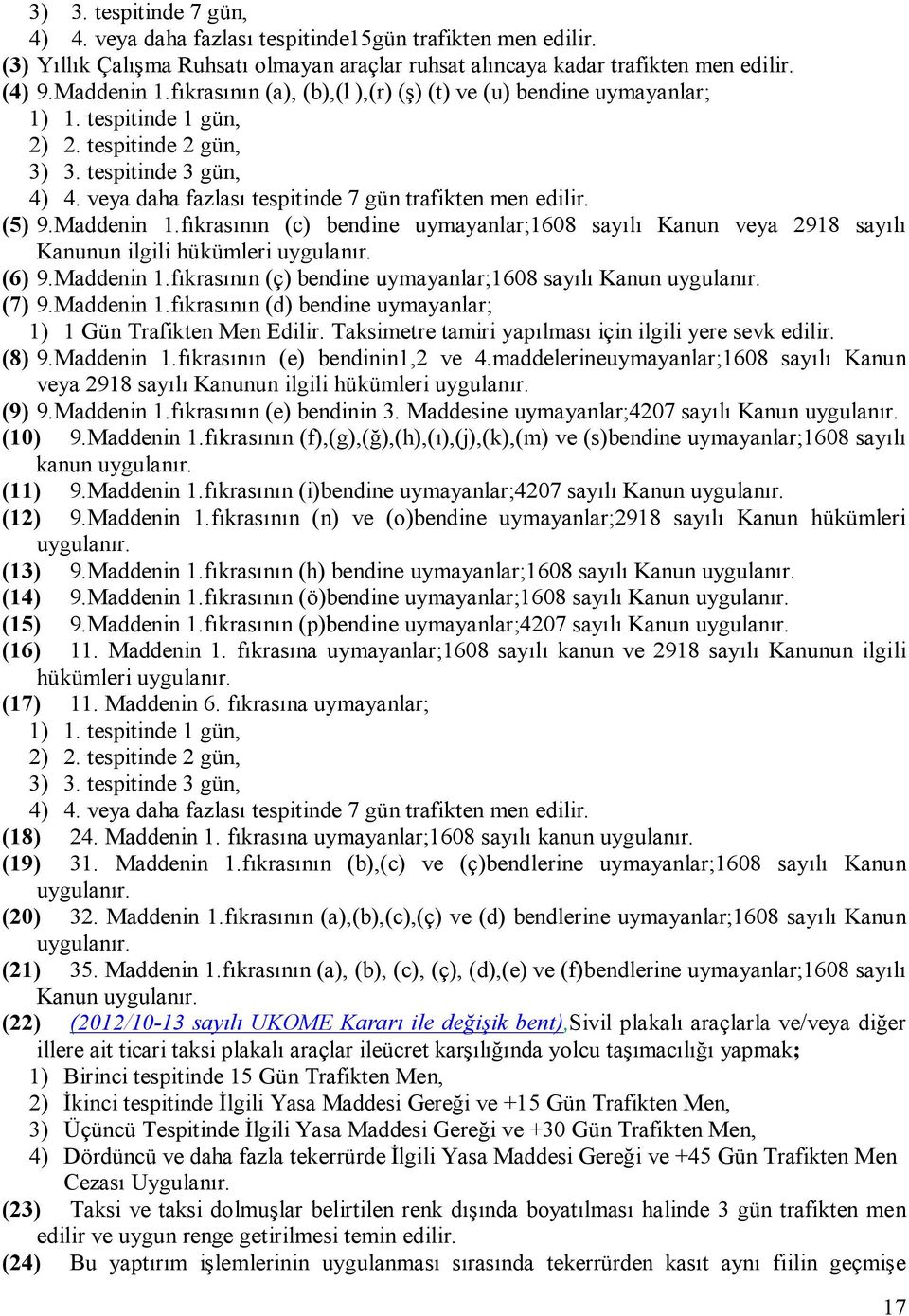 (5) 9.Maddenin 1.fıkrasının (c) bendine uymayanlar;1608 sayılı Kanun veya 2918 sayılı Kanunun ilgili hükümleri uygulanır. (6) 9.Maddenin 1.fıkrasının (ç) bendine uymayanlar;1608 sayılı Kanun uygulanır.