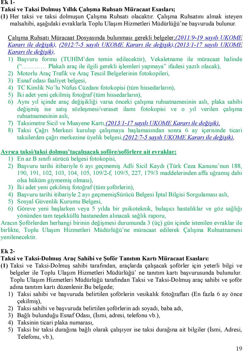 Çalışma Ruhsatı Müracaat Dosyasında bulunması gerekli belgeler;(2011/9-19 sayılı UKOME Kararı ile değişik), (2012/7-5 sayılı UKOME Kararı ile değişik),(2013/1-17 sayılı UKOME Kararı ile değişik), 1)