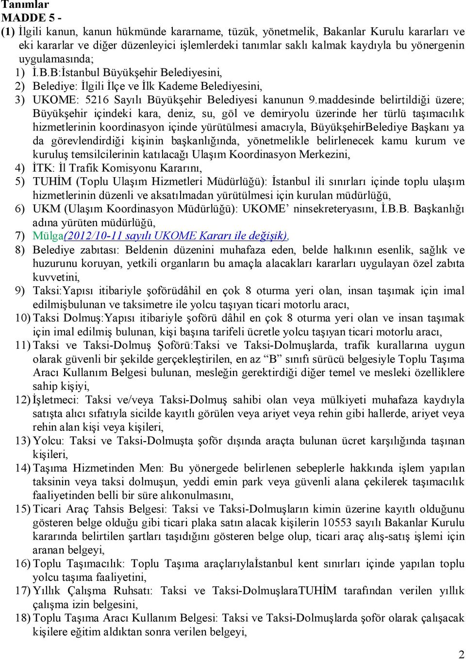 maddesinde belirtildiği üzere; Büyükşehir içindeki kara, deniz, su, göl ve demiryolu üzerinde her türlü taşımacılık hizmetlerinin koordinasyon içinde yürütülmesi amacıyla, BüyükşehirBelediye Başkanı