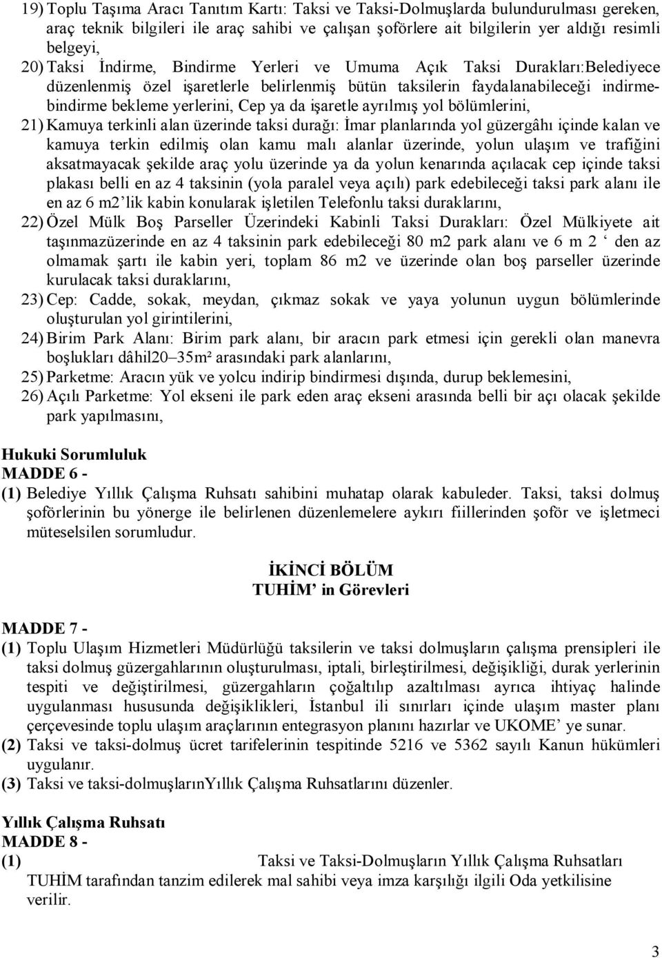 işaretle ayrılmış yol bölümlerini, 21) Kamuya terkinli alan üzerinde taksi durağı: İmar planlarında yol güzergâhı içinde kalan ve kamuya terkin edilmiş olan kamu malı alanlar üzerinde, yolun ulaşım