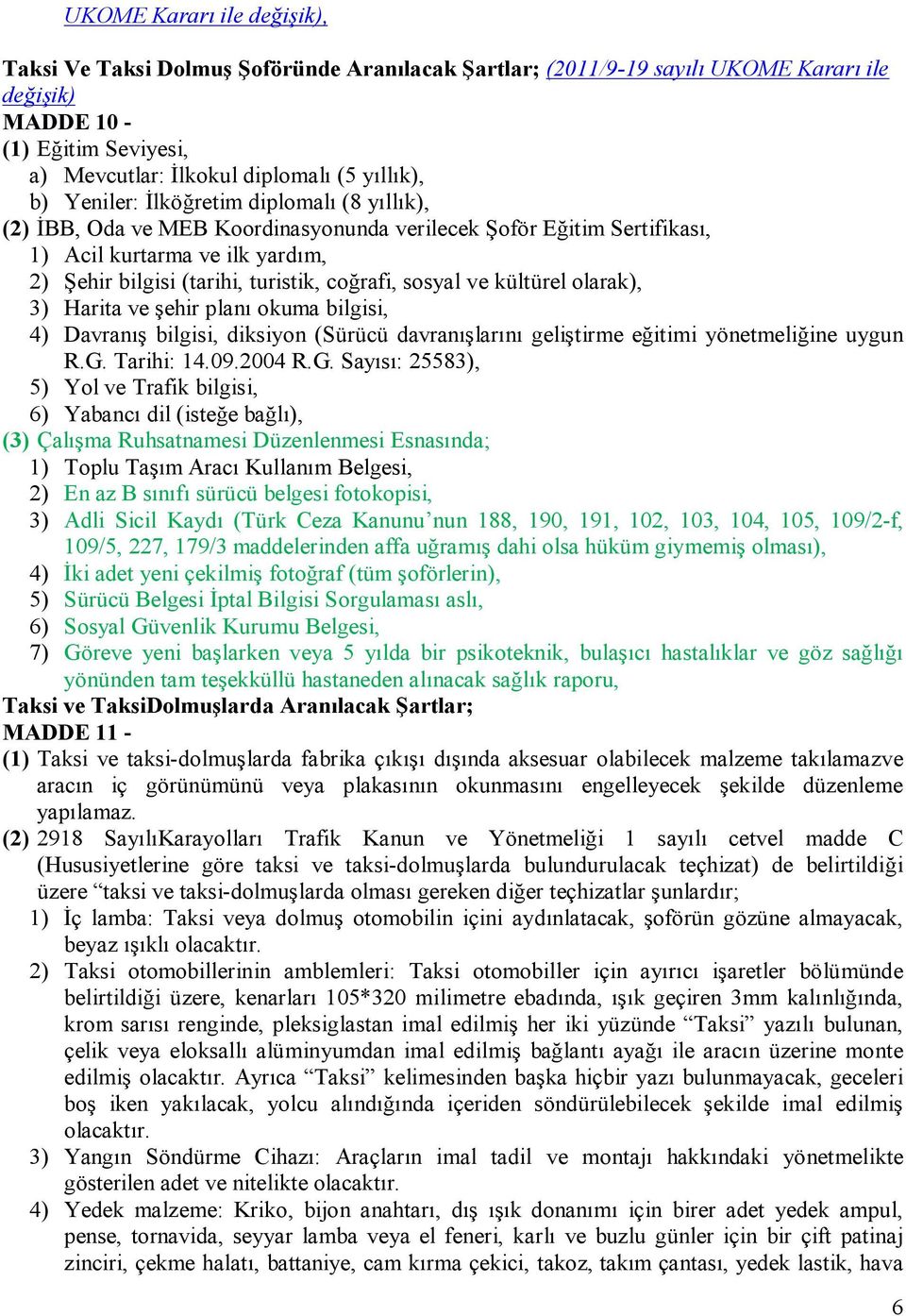 sosyal ve kültürel olarak), 3) Harita ve şehir planı okuma bilgisi, 4) Davranış bilgisi, diksiyon (Sürücü davranışlarını geliştirme eğitimi yönetmeliğine uygun R.G.