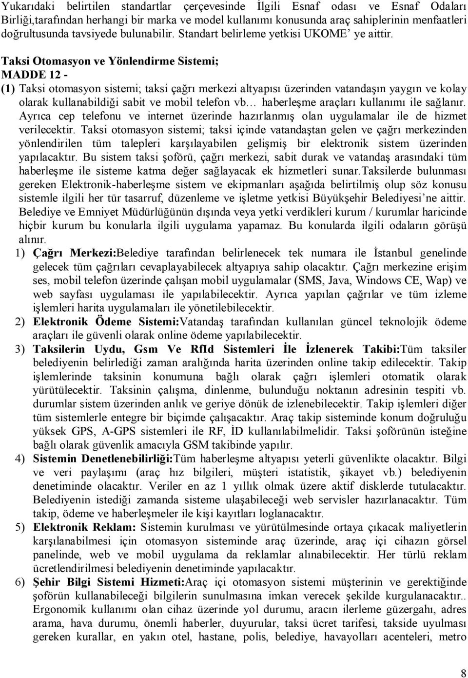 Taksi Otomasyon ve Yönlendirme Sistemi; MADDE 12 - (1) Taksi otomasyon sistemi; taksi çağrı merkezi altyapısı üzerinden vatandaşın yaygın ve kolay olarak kullanabildiği sabit ve mobil telefon vb