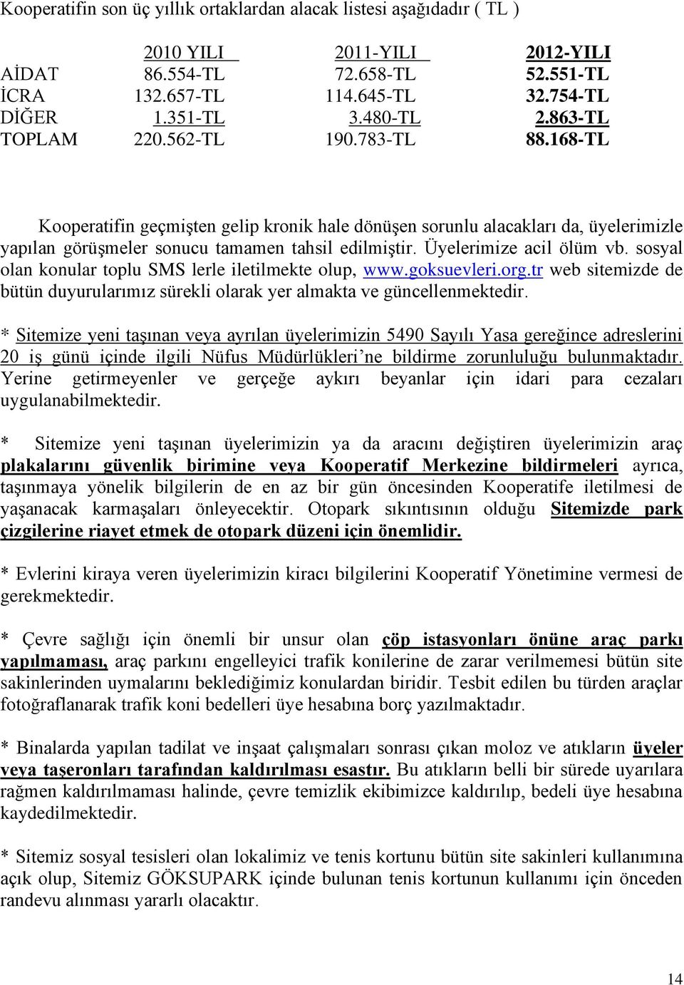 Üyelerimize acil ölüm vb. sosyal olan konular toplu SMS lerle iletilmekte olup, www.goksuevleri.org.tr web sitemizde de bütün duyurularımız sürekli olarak yer almakta ve güncellenmektedir.