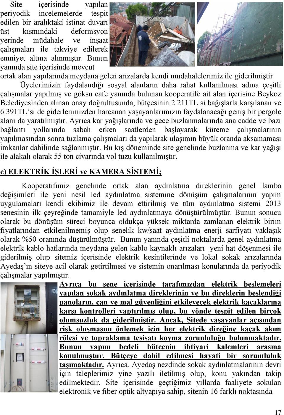 Üyelerimizin faydalandığı sosyal alanların daha rahat kullanılması adına çeşitli çalışmalar yapılmış ve göksu cafe yanında bulunan kooperatife ait alan içerisine Beykoz Belediyesinden alınan onay