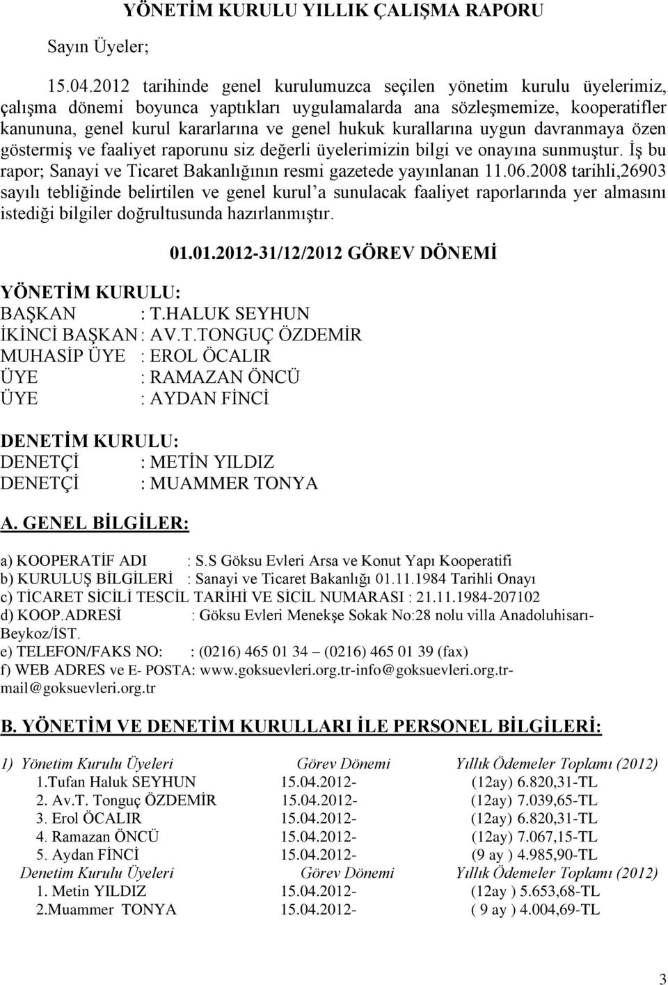 kurallarına uygun davranmaya özen göstermiş ve faaliyet raporunu siz değerli üyelerimizin bilgi ve onayına sunmuştur. İş bu rapor; Sanayi ve Ticaret Bakanlığının resmi gazetede yayınlanan 11.06.