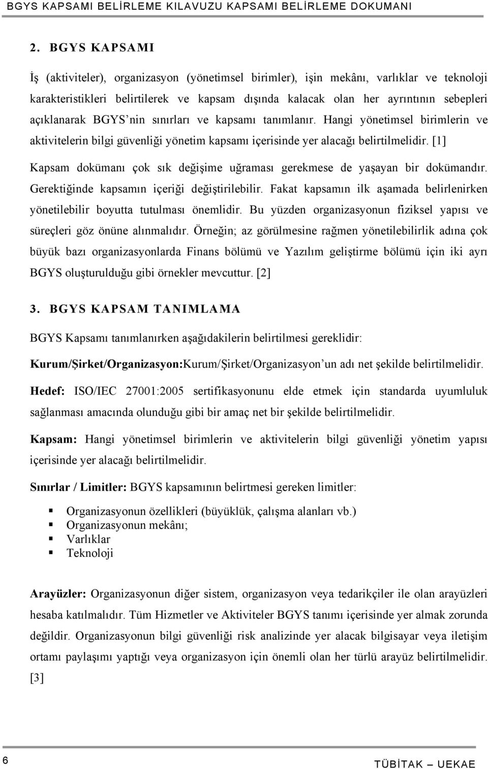 [1] Kapsam dokümanı çok sık değişime uğraması gerekmese de yaşayan bir dokümandır. Gerektiğinde kapsamın içeriği değiştirilebilir.