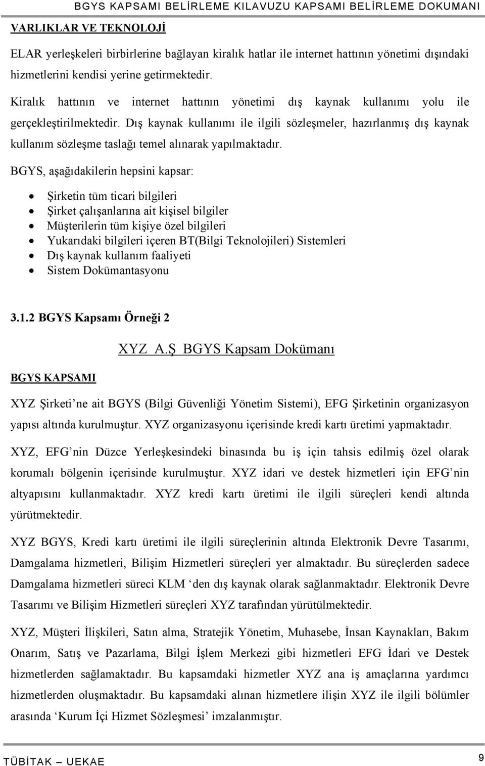 Dış kaynak kullanımı ile ilgili sözleşmeler, hazırlanmış dış kaynak kullanım sözleşme taslağı temel alınarak yapılmaktadır.