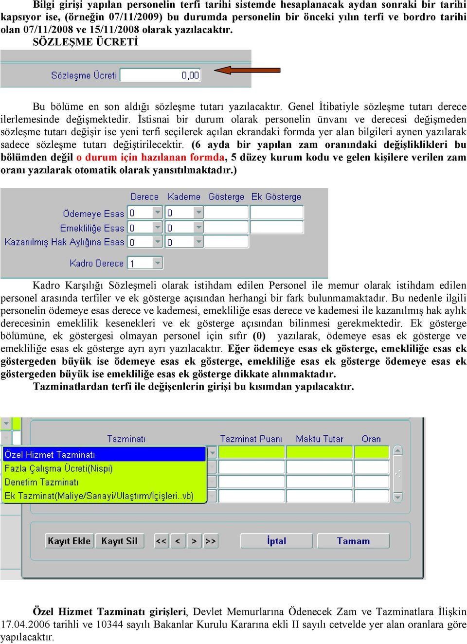 İstisnai bir durum olarak personelin ünvanı ve derecesi değişmeden sözleşme tutarı değişir ise yeni terfi seçilerek açılan ekrandaki formda yer alan bilgileri aynen yazılarak sadece sözleşme tutarı