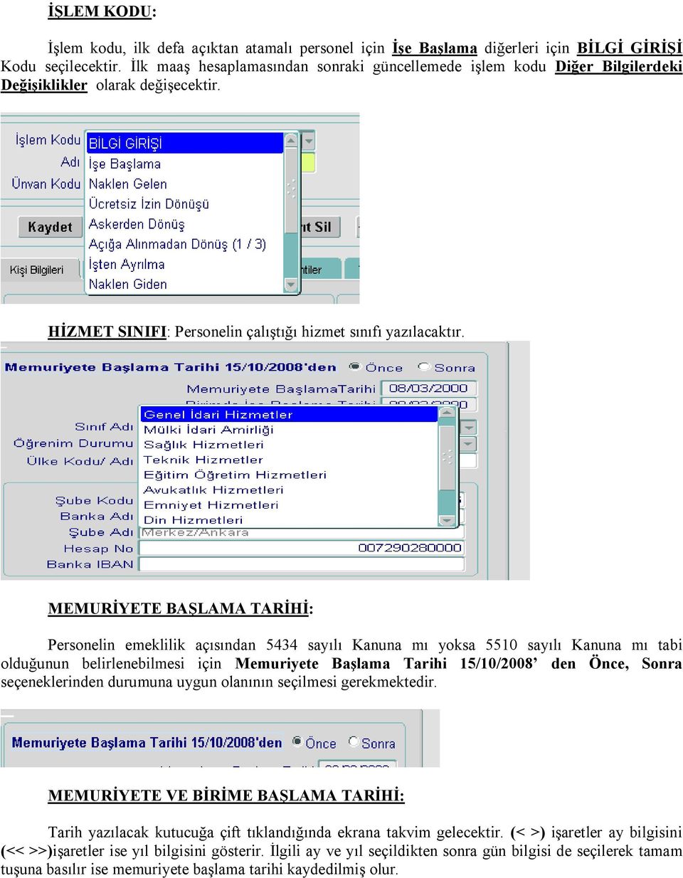 MEMURİYETE BAŞLAMA TARİHİ: Personelin emeklilik açısından 5434 sayılı Kanuna mı yoksa 5510 sayılı Kanuna mı tabi olduğunun belirlenebilmesi için Memuriyete Başlama Tarihi 15/10/2008 den Önce, Sonra