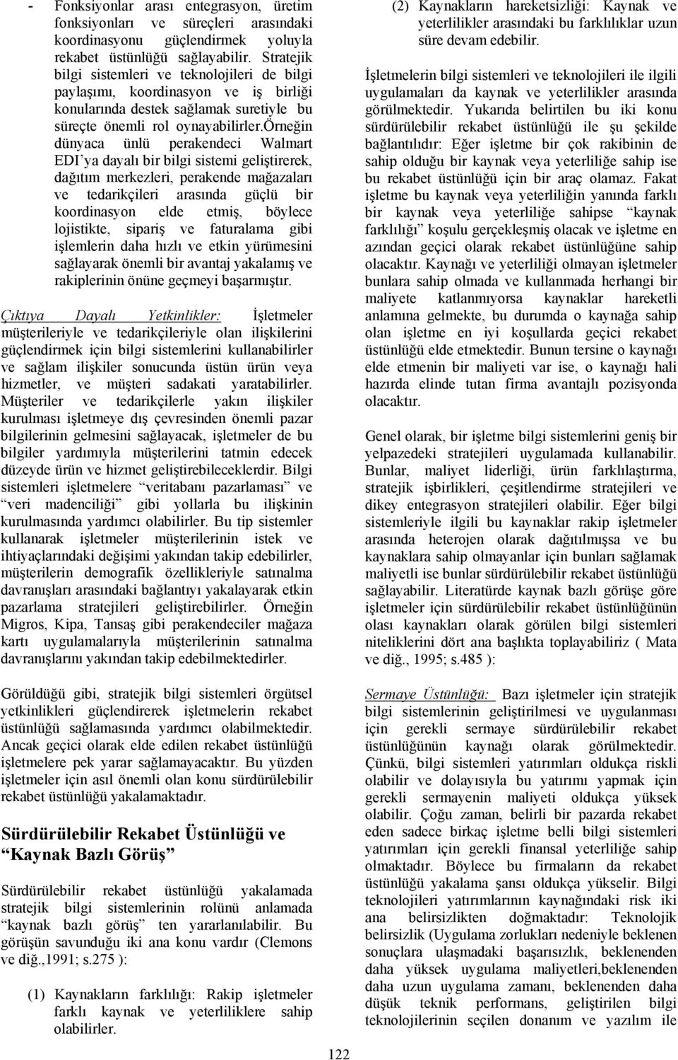 örneğin dünyaca ünlü perakendeci Walmart EDI ya dayalı bir bilgi sistemi geliştirerek, dağıtım merkezleri, perakende mağazaları ve tedarikçileri arasında güçlü bir koordinasyon elde etmiş, böylece