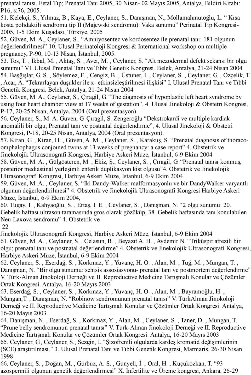 . Amniyosentez ve kordosentez ile prenatal tanı: 181 olgunun değerlendirilmesi 10. Ulusal Perinatoloji Kongresi & International workshop on multiple pregnancy, P-90, 10-13 Nisan, İstanbul, 2005. 53.