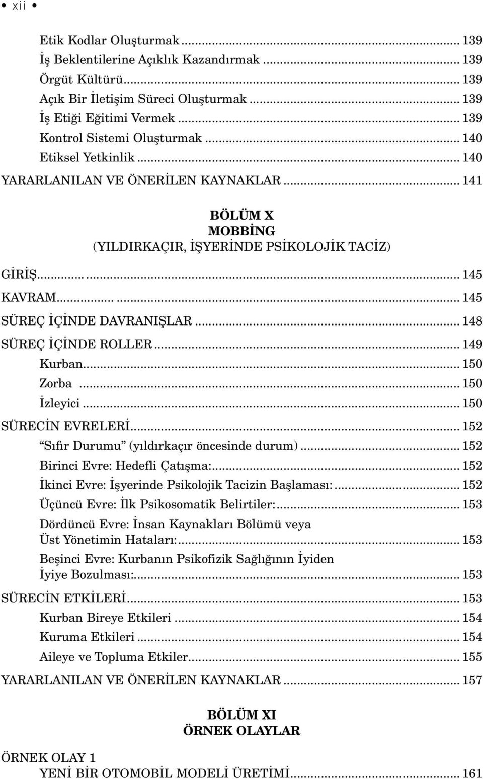 .. 148 SÜREÇ İÇİNDE ROLLER... 149 Kurban... 150 Zorba... 150 İzleyici... 150 SÜRECİN EVRELERİ... 152 Sıfır Durumu (yıldırkaçır öncesinde durum)... 152 Birinci Evre: Hedefli Çatışma:.