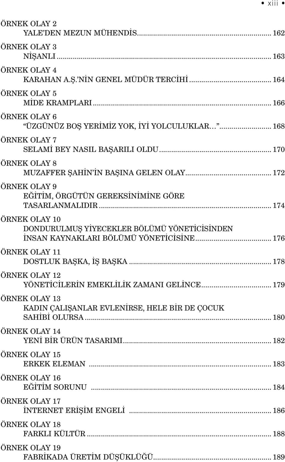 .. 172 ÖRNEK OLAY 9 EĞİTİM, ÖRGÜTÜN GEREKSİNİMİNE GÖRE TASARLANMALIDIR... 174 ÖRNEK OLAY 10 DONDURULMUŞ YİYECEKLER BÖLÜMÜ YÖNETİCİSİNDEN İNSAN KAYNAKLARI BÖLÜMÜ YÖNETİCİSİNE.