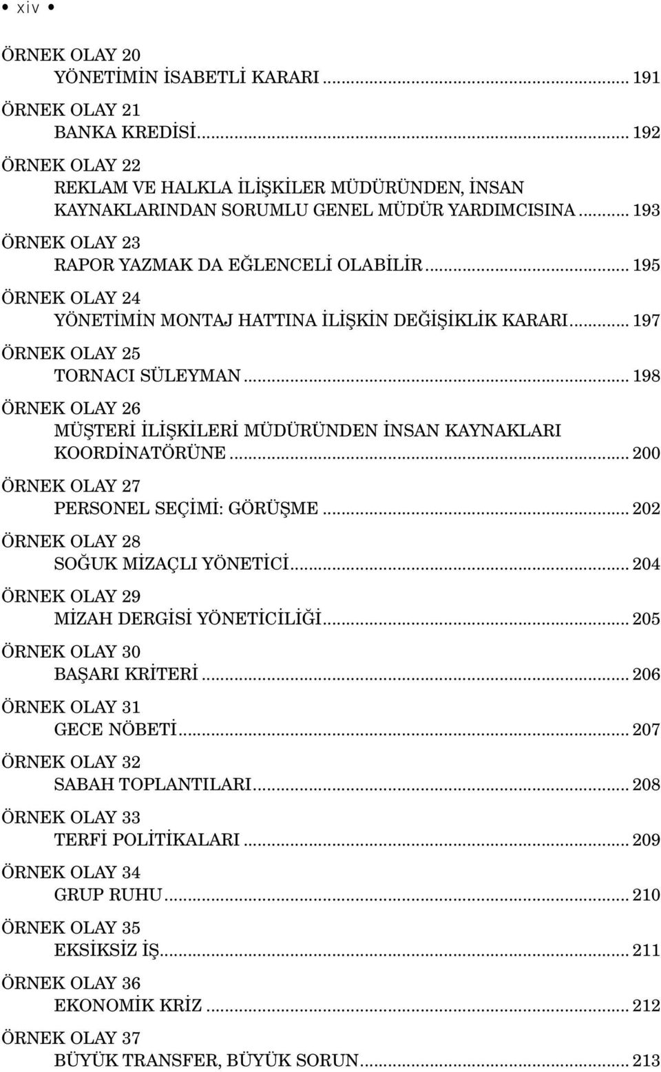 .. 198 ÖRNEK OLAY 26 MÜŞTERİ İLİŞKİLERİ MÜDÜRÜNDEN İNSAN KAYNAKLARI KOORDİNATÖRÜNE... 200 ÖRNEK OLAY 27 PERSONEL SEÇİMİ: GÖRÜŞME... 202 ÖRNEK OLAY 28 SOĞUK MİZAÇLI YÖNETİCİ.