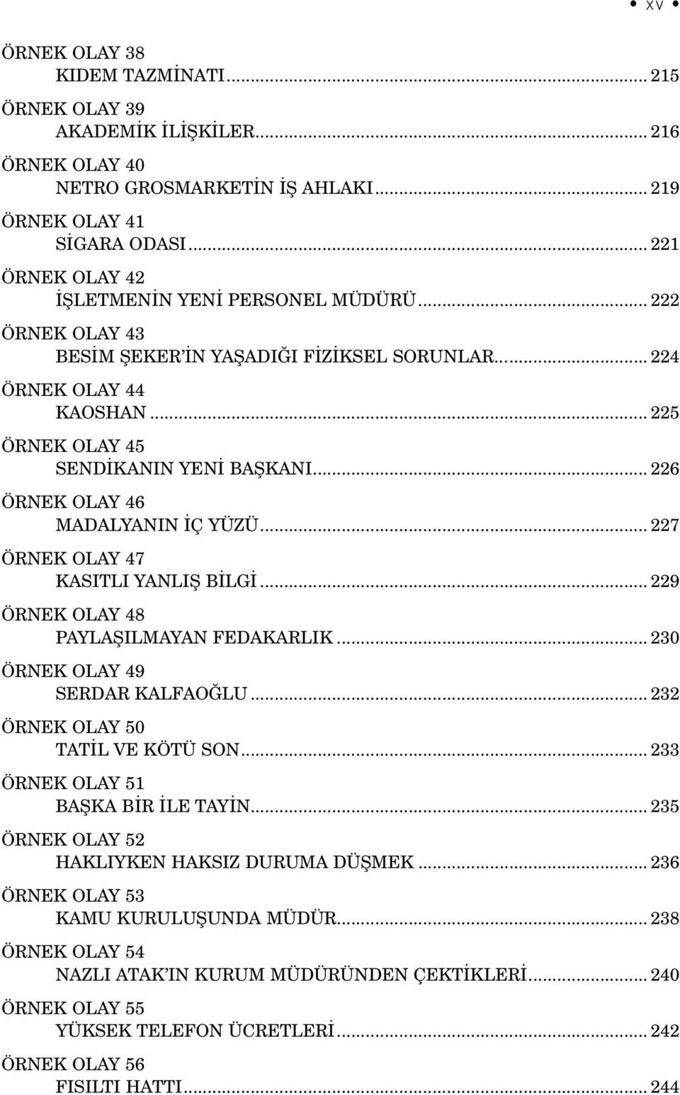 .. 226 ÖRNEK OLAY 46 MADALYANIN İÇ YÜZÜ... 227 ÖRNEK OLAY 47 KASITLI YANLIŞ BİLGİ... 229 ÖRNEK OLAY 48 PAYLAŞILMAYAN FEDAKARLIK... 230 ÖRNEK OLAY 49 SERDAR KALFAOĞLU.