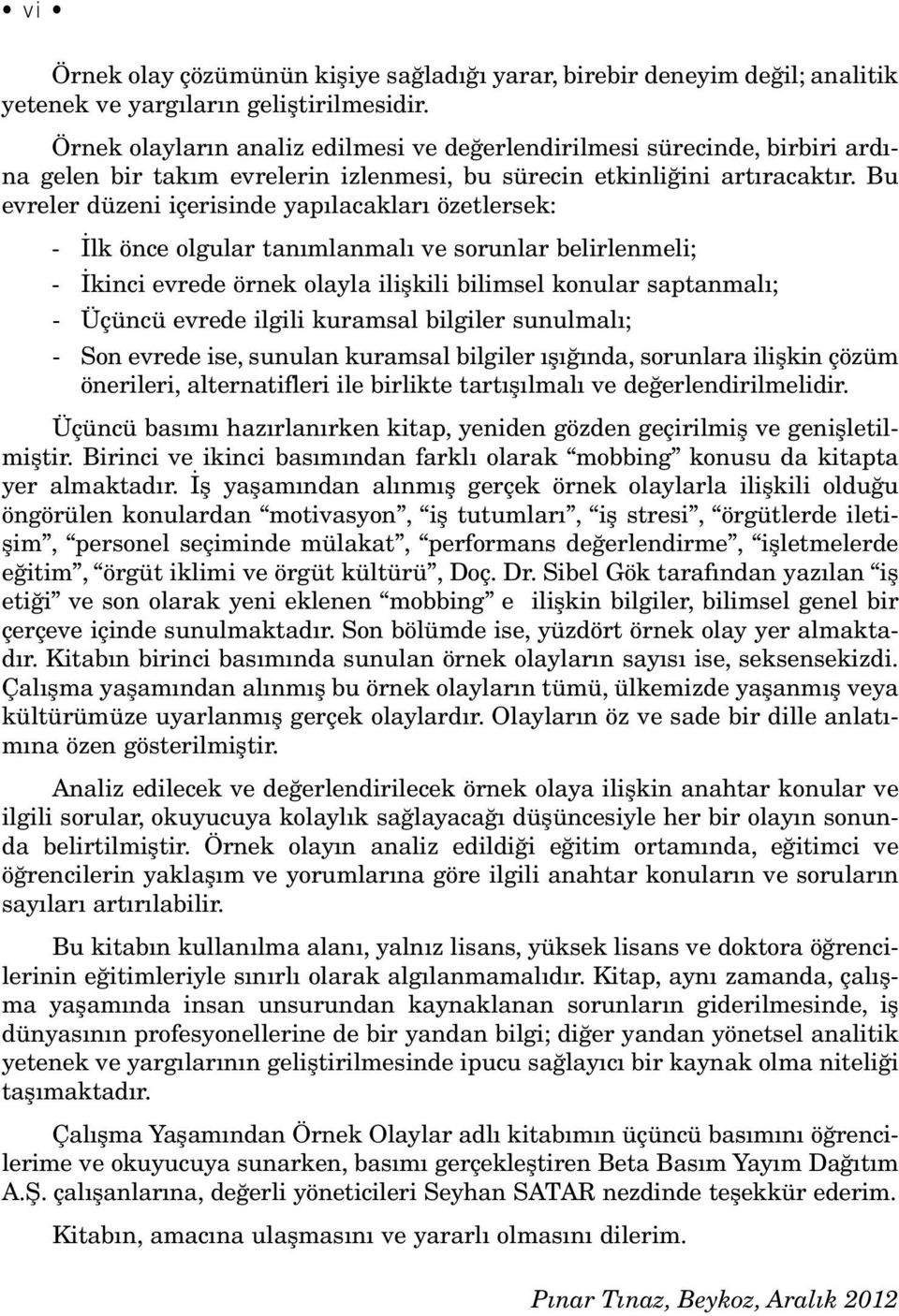 Bu ev re ler dü ze ni içe ri sin de ya pı la cak la rı özet ler sek: - İlk ön ce ol gu lar ta nım lan ma lı ve so run lar be lir len me li; - İkin ci ev re de ör nek olay la iliş ki li bi lim sel ko