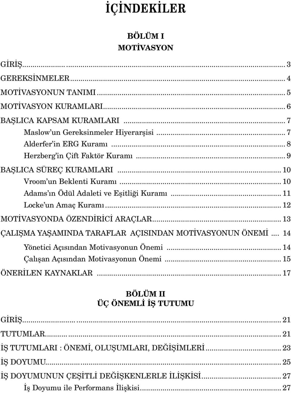 .. 12 MOTİVASYONDA ÖZENDİRİCİ ARAÇLAR... 13 ÇALIŞMA YAŞAMINDA TARAFLAR AÇISINDAN MOTİVASYONUN ÖNEMİ... 14 Yönetici Açısından Motivasyonun Önemi... 14 Çalışan Açısından Motivasyonun Önemi.