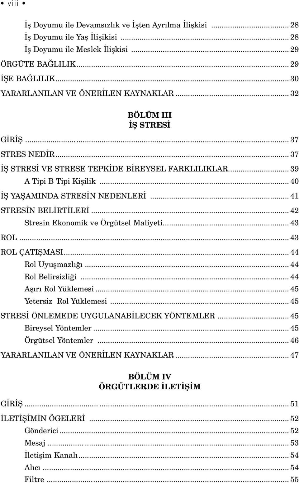 .. 40 İŞ YAŞAMINDA STRESİN NEDENLERİ... 41 STRESİN BELİRTİLERİ... 42 Stresin Ekonomik ve Örgütsel Maliyeti... 43 ROL... 43 ROL ÇATIŞMASI... 44 Rol Uyuşmazlığı... 44 Rol Belirsizliği.