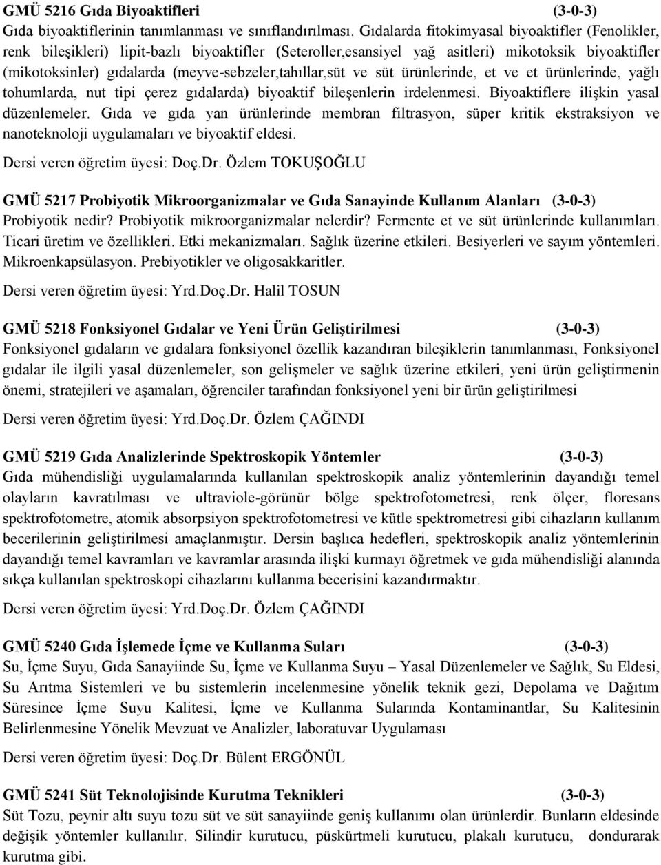 (meyve-sebzeler,tahıllar,süt ve süt ürünlerinde, et ve et ürünlerinde, yağlı tohumlarda, nut tipi çerez gıdalarda) biyoaktif bileşenlerin irdelenmesi. Biyoaktiflere ilişkin yasal düzenlemeler.