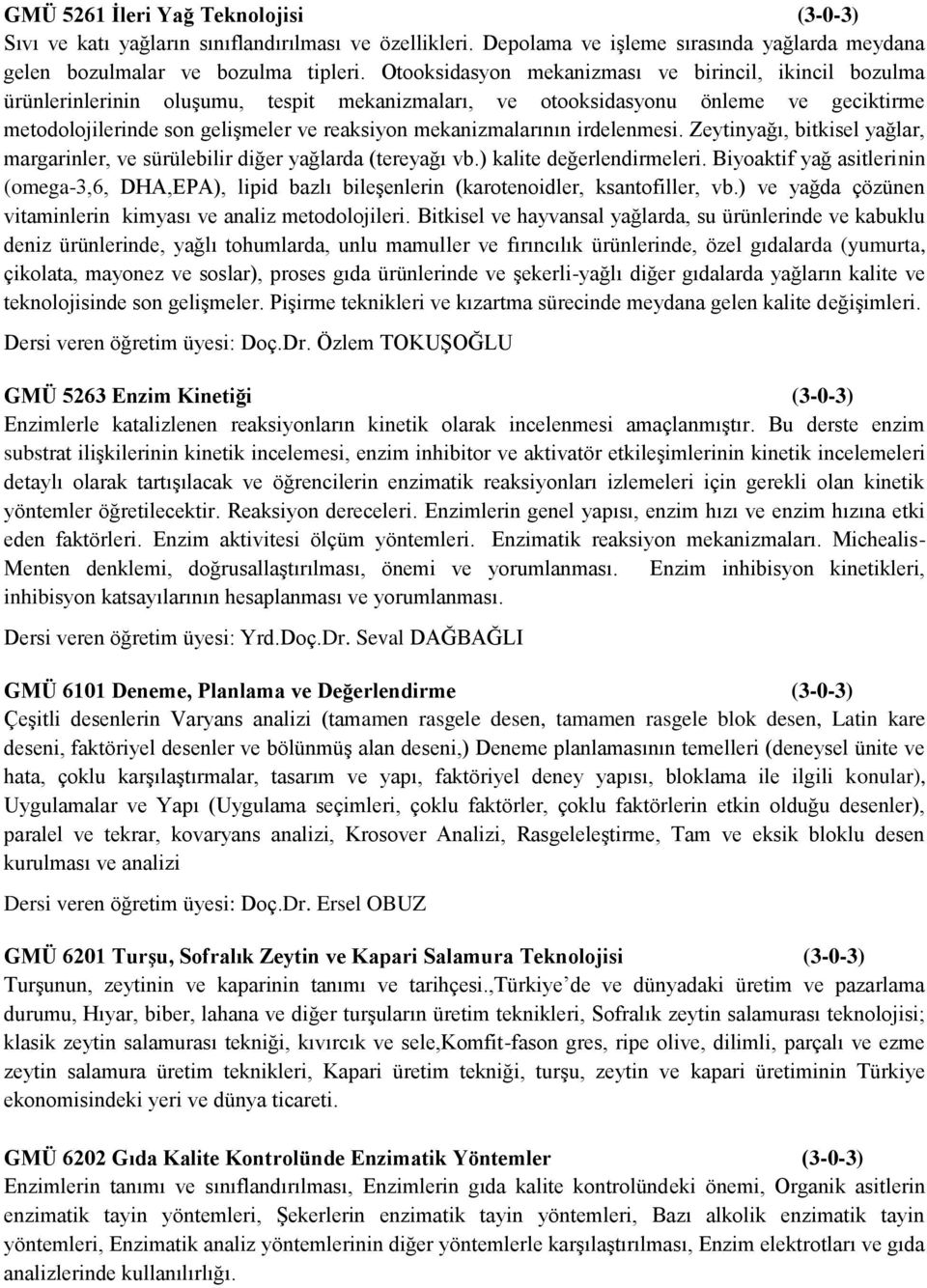 mekanizmalarının irdelenmesi. Zeytinyağı, bitkisel yağlar, margarinler, ve sürülebilir diğer yağlarda (tereyağı vb.) kalite değerlendirmeleri.