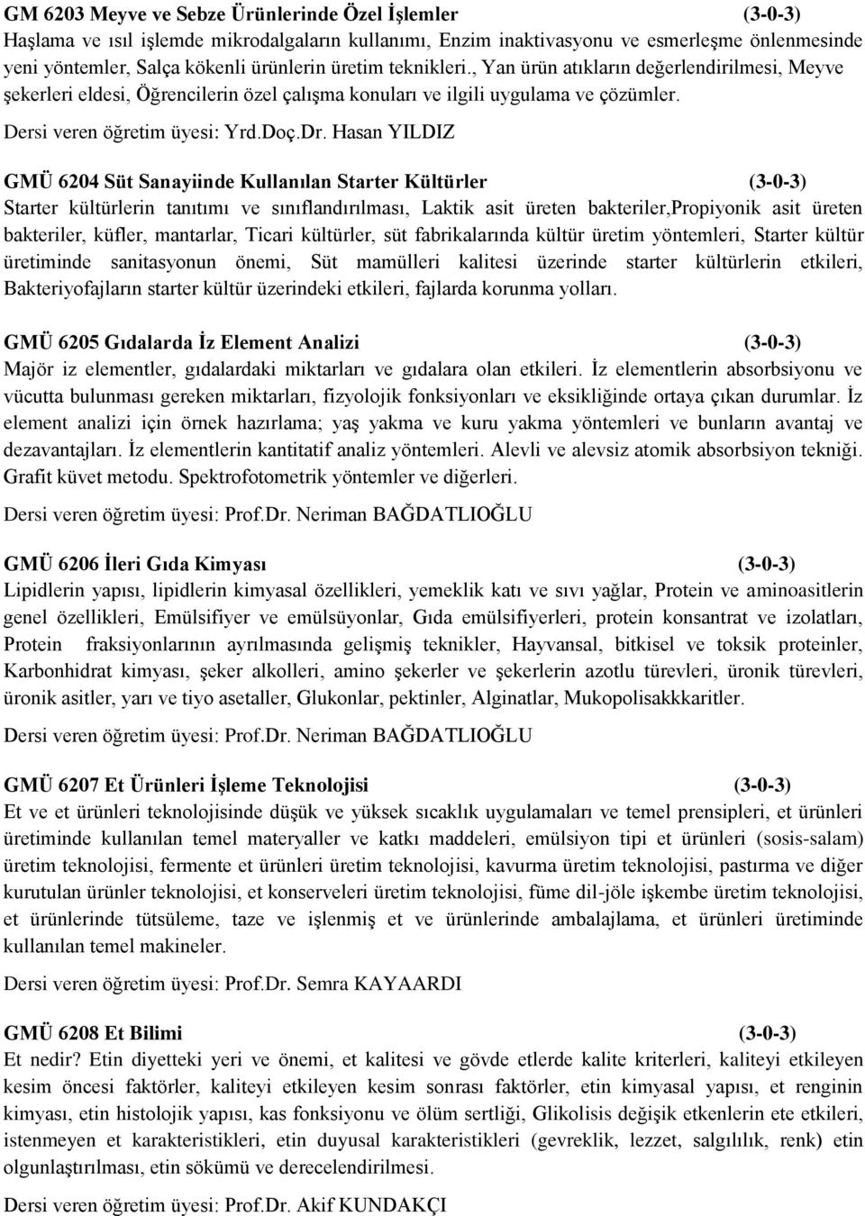 Hasan YILDIZ GMÜ 6204 Süt Sanayiinde Kullanılan Starter Kültürler (3-0-3) Starter kültürlerin tanıtımı ve sınıflandırılması, Laktik asit üreten bakteriler,propiyonik asit üreten bakteriler, küfler,