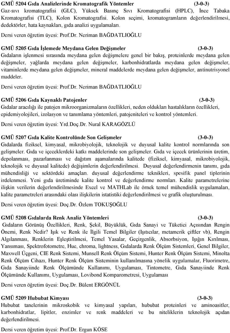 Neriman BAĞDATLIOĞLU GMÜ 5205 Gıda İşlemede Meydana Gelen Değişmeler (3-0-3) Gıdaların işlenmesi sırasında meydana gelen değişmelere genel bir bakış, proteinlerde meydana gelen değişmeler, yağlarda