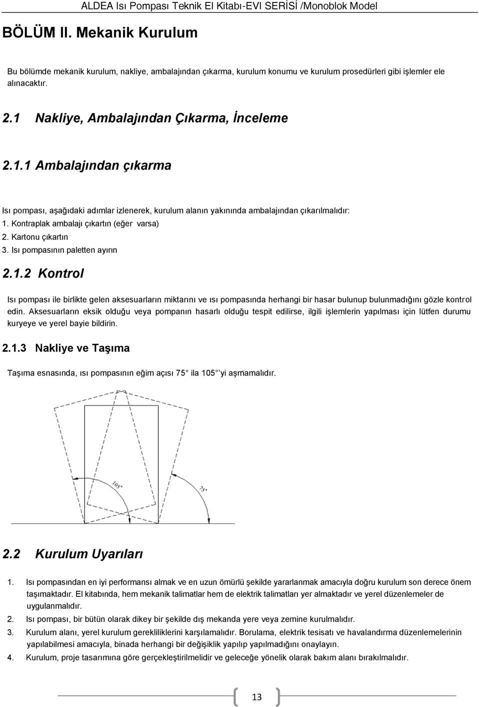 Kontraplak ambalajı çıkartın (eğer varsa) 2. Kartonu çıkartın 3. Isı pompasının paletten ayırın 2.1.