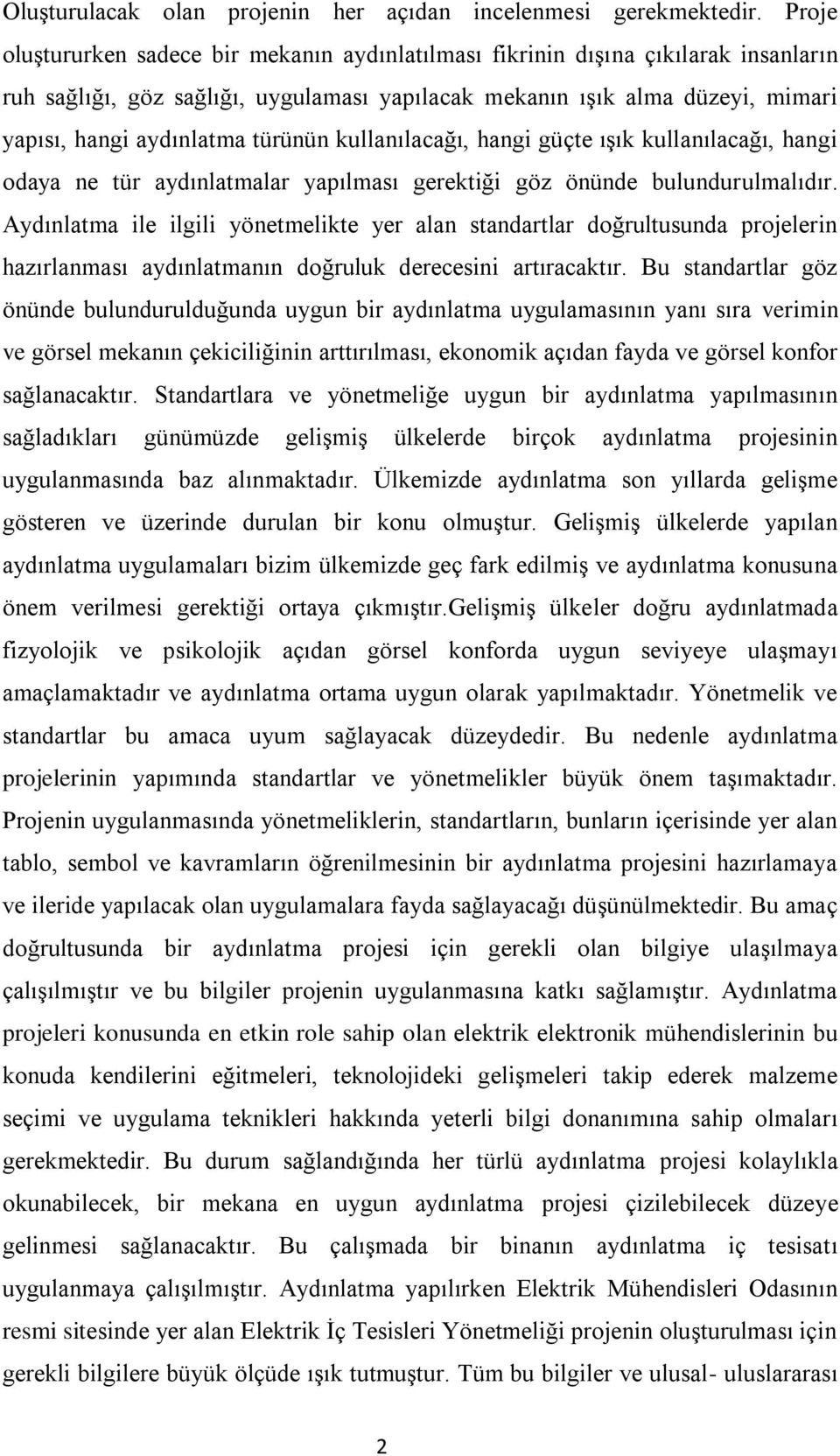 türünün kullanılacağı, hangi güçte ışık kullanılacağı, hangi odaya ne tür aydınlatmalar yapılması gerektiği göz önünde bulundurulmalıdır.