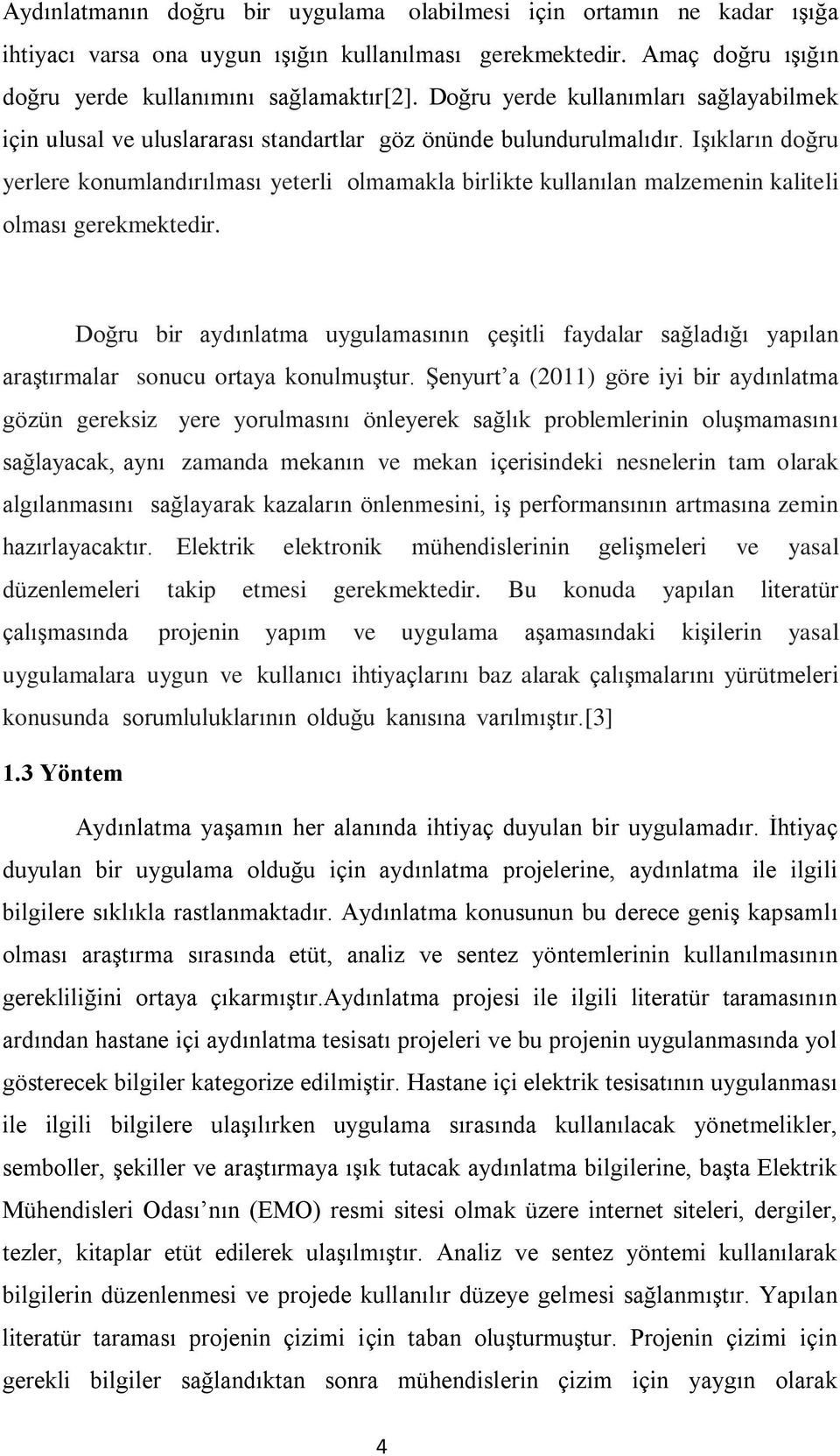 Işıkların doğru yerlere konumlandırılması yeterli olmamakla birlikte kullanılan malzemenin kaliteli olması gerekmektedir.