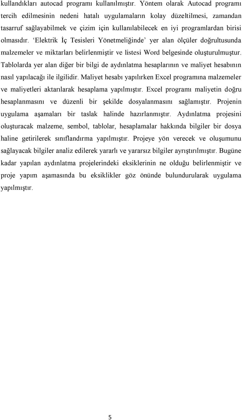 Elektrik İç Tesisleri Yönetmeliğinde yer alan ölçüler doğrultusunda malzemeler ve miktarları belirlenmiştir ve listesi Word belgesinde oluşturulmuştur.