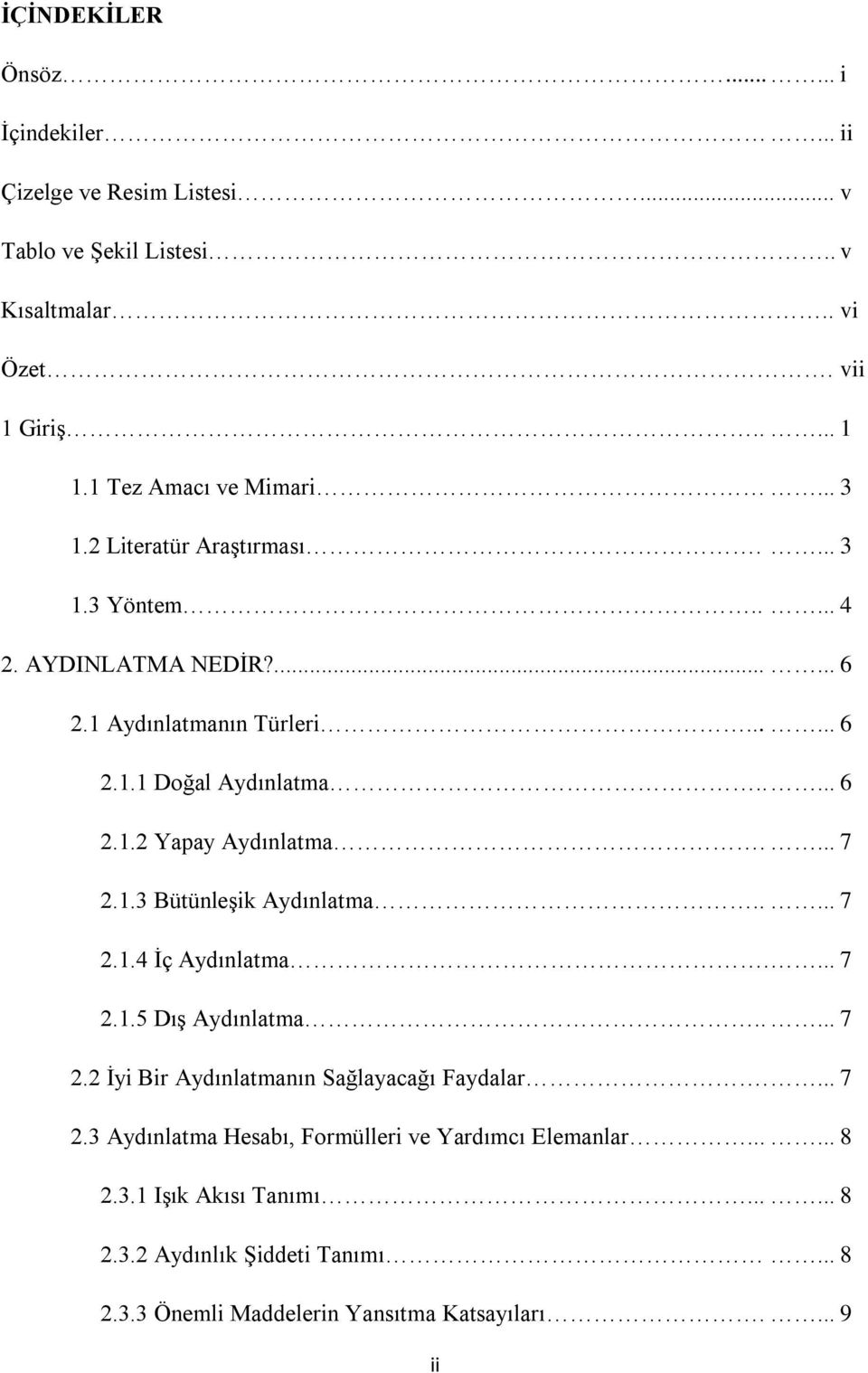 ... 7 2.1.3 Bütünleşik Aydınlatma..... 7 2.1.4 İç Aydınlatma.... 7 2.1.5 Dış Aydınlatma..... 7 2.2 İyi Bir Aydınlatmanın Sağlayacağı Faydalar.... 7 2.3 Aydınlatma Hesabı, Formülleri ve Yardımcı Elemanlar.