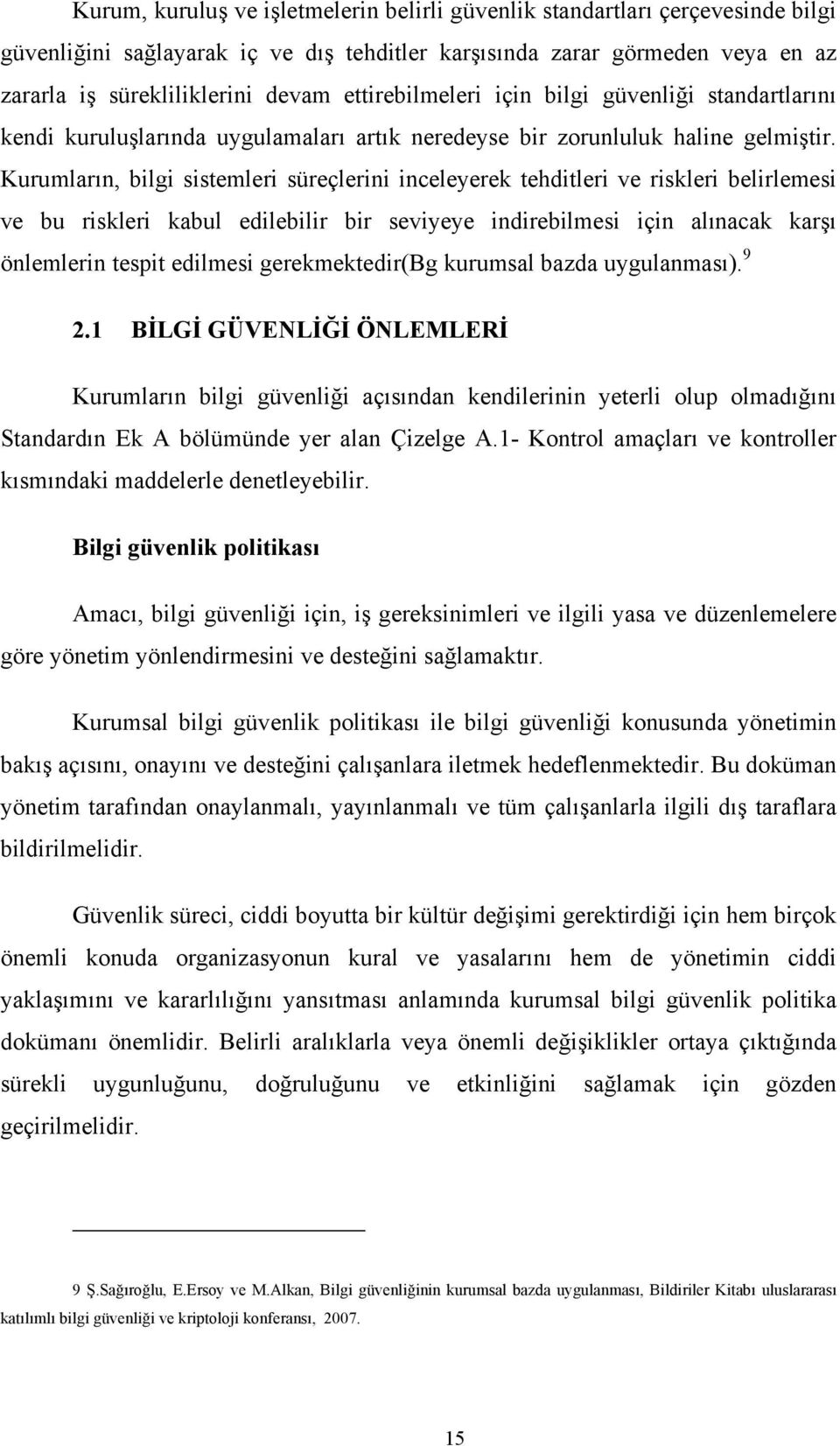 Kurumların, bilgi sistemleri süreçlerini inceleyerek tehditleri ve riskleri belirlemesi ve bu riskleri kabul edilebilir bir seviyeye indirebilmesi için alınacak karşı önlemlerin tespit edilmesi