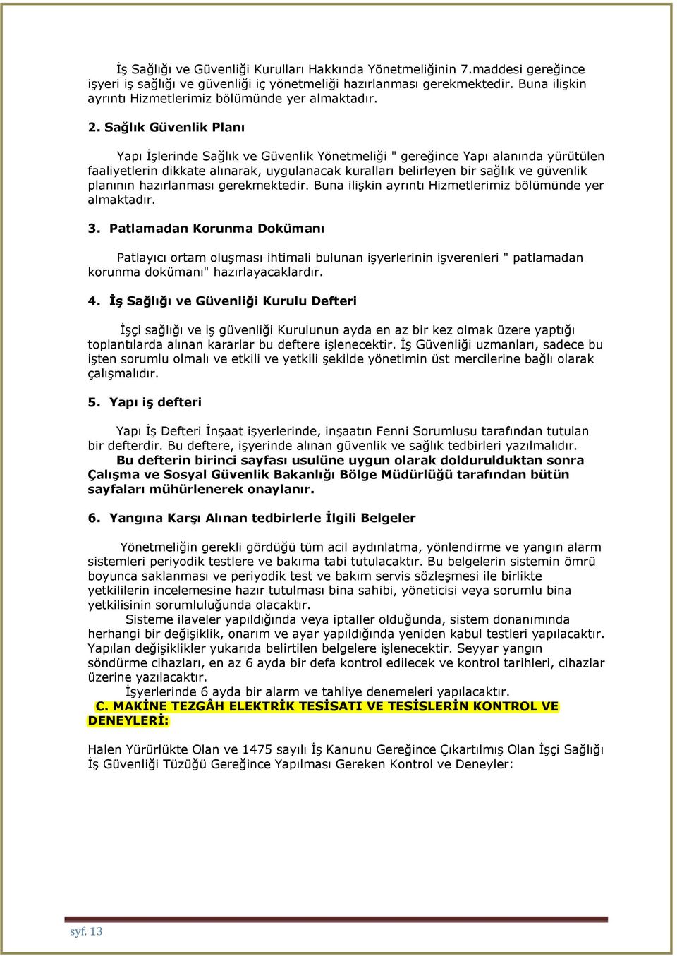 Sağlık Güvenlik Planı Yapı İşlerinde Sağlık ve Güvenlik Yönetmeliği " gereğince Yapı alanında yürütülen faaliyetlerin dikkate alınarak, uygulanacak kuralları belirleyen bir sağlık ve güvenlik