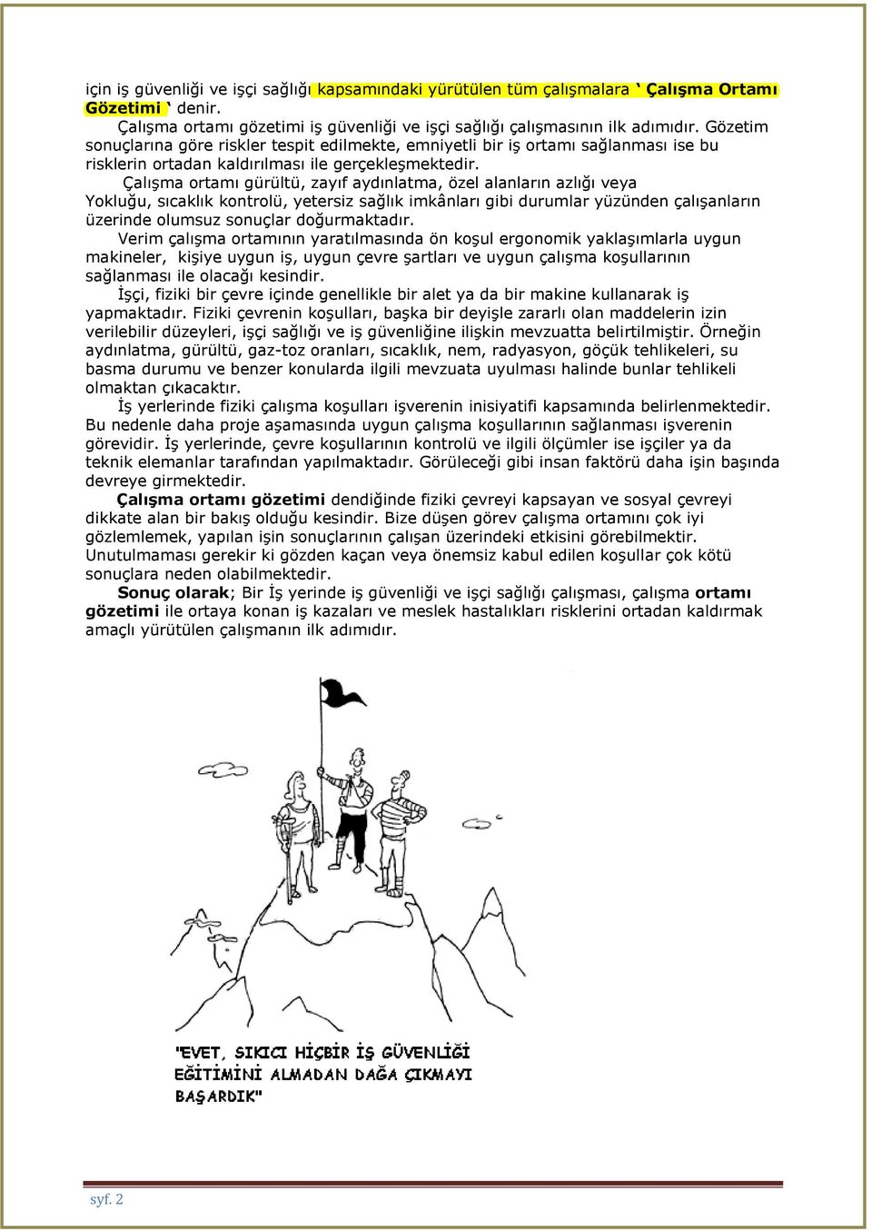 Çalışma ortamı gürültü, zayıf aydınlatma, özel alanların azlığı veya Yokluğu, sıcaklık kontrolü, yetersiz sağlık imkânları gibi durumlar yüzünden çalışanların üzerinde olumsuz sonuçlar doğurmaktadır.