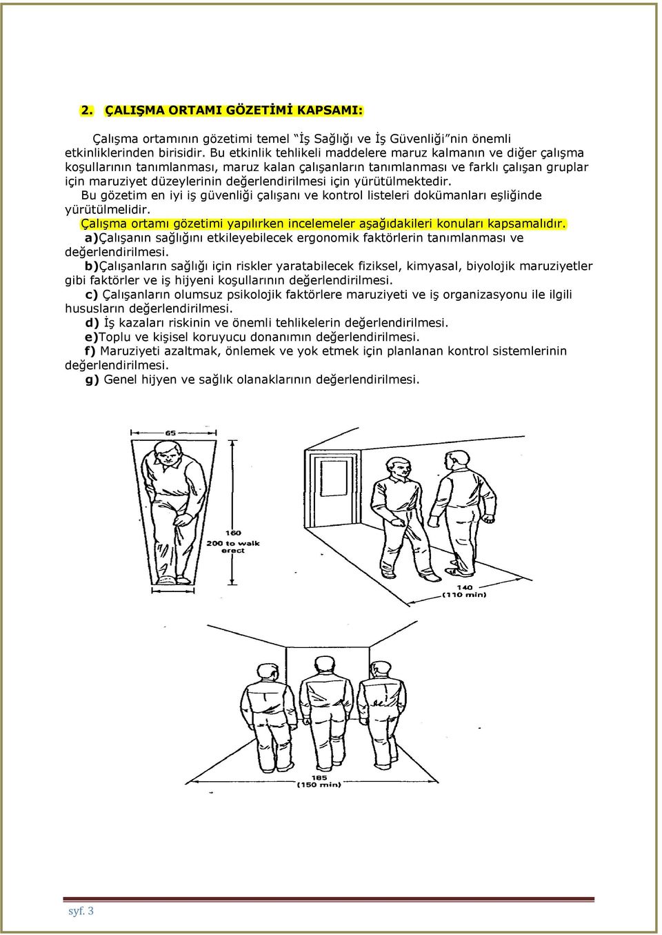 değerlendirilmesi için yürütülmektedir. Bu gözetim en iyi iş güvenliği çalışanı ve kontrol listeleri dokümanları eşliğinde yürütülmelidir.