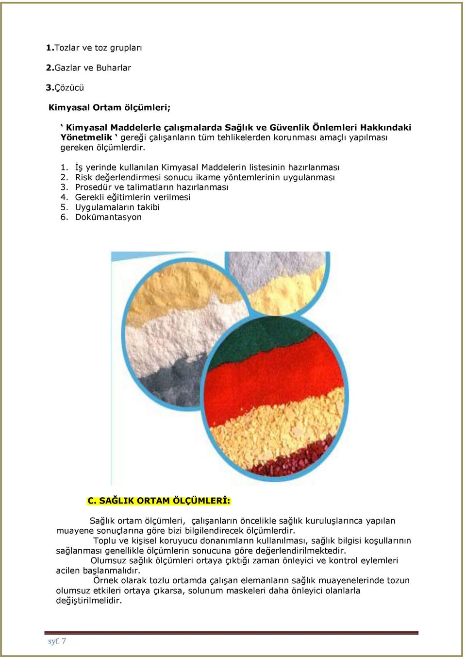 ölçümlerdir. 1. İş yerinde kullanılan Kimyasal Maddelerin listesinin hazırlanması 2. Risk değerlendirmesi sonucu ikame yöntemlerinin uygulanması 3. Prosedür ve talimatların hazırlanması 4.