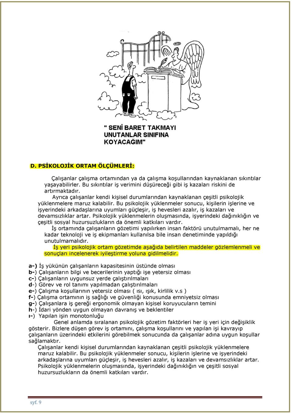 Bu psikolojik yüklenmeler sonucu, kişilerin işlerine ve işyerindeki arkadaşlarına uyumları güçleşir, iş hevesleri azalır, iş kazaları ve devamsızlıklar artar.