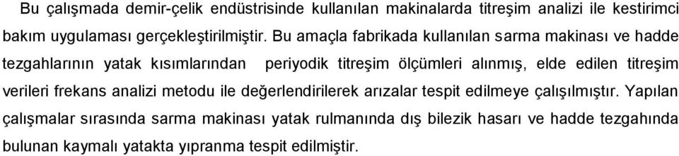 edilen titreşim verileri frekans analizi metodu ile değerlendirilerek arızalar tespit edilmeye çalışılmıştır.